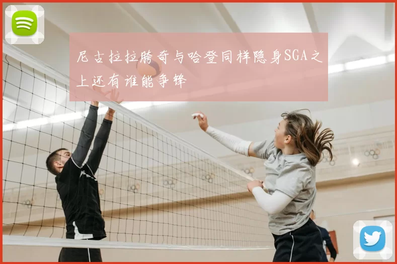 尼古拉拉胯奇与哈登同样隐身SGA之上还有谁能争锋