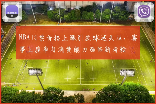 NBA门票价格上涨引发球迷关注,赛事上座率与消费能力面临新考验