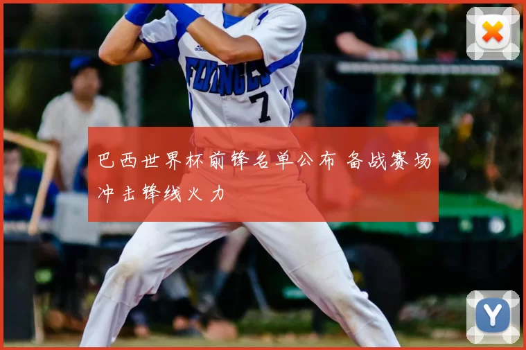 巴西世界杯前锋名单公布 备战赛场冲击锋线火力