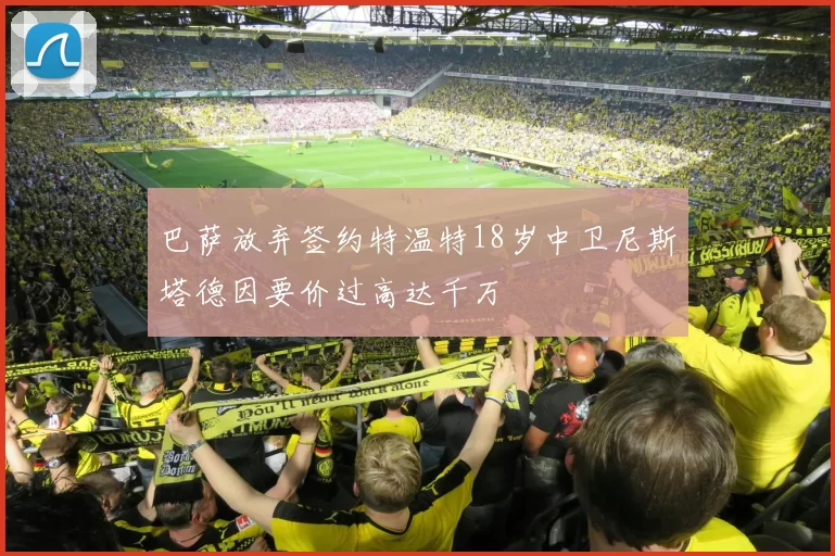 巴萨放弃签约特温特18岁中卫尼斯塔德因要价过高达千万