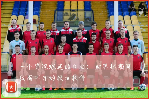 一个资深球迷的自白:世界杯期间我离不开的投注软件