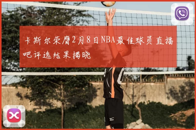 卡斯尔荣膺2月8日NBA最佳球员直播吧评选结果揭晓