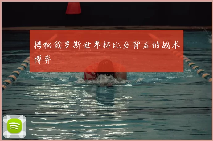 揭秘俄罗斯世界杯比分背后的战术博弈