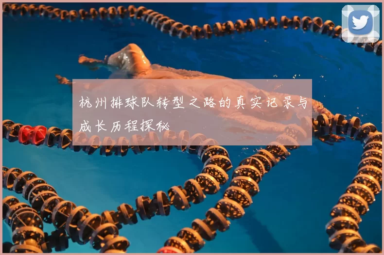 杭州排球队转型之路的真实记录与成长历程探秘
