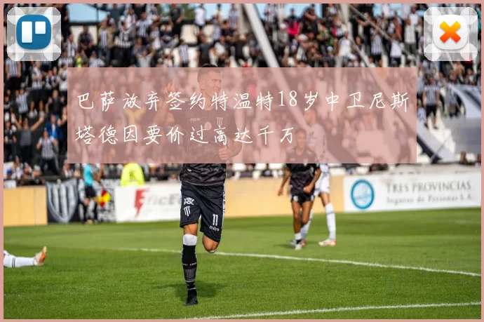 巴萨放弃签约特温特18岁中卫尼斯塔德因要价过高达千万