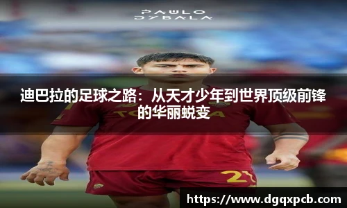 迪巴拉的足球之路：从天才少年到世界顶级前锋的华丽蜕变